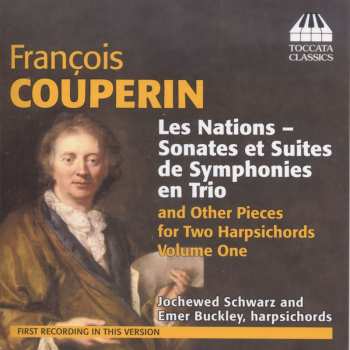 Album François Couperin: Les Nations - Sonates Et Suites De Symphonies En Trio And Other Pieces For Two Harpsichords Volume One