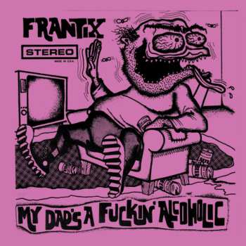LP Frantix: My Dad's A Fuckin' Alcoholic