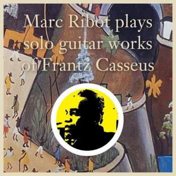 CD Marc Ribot: Marc Ribot Plays Solo Guitar Works Of Frantz Casseus