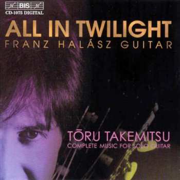 Album Toru Takemitsu: All In Twilight (Complete Music For Solo Guitar)