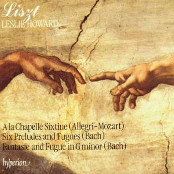 CD Franz Liszt: A La Chapelle Sixtine (Allegri–Mozart); Six Preludes And Fugues (Bach); Fantasie And Fugue In G Minor (Bach)