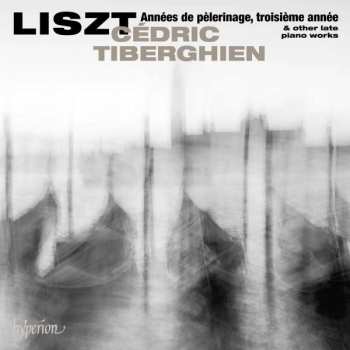CD Franz Liszt: Années De Pèlerinage, Troisième Année & Other Late Piano Works