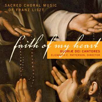 Album Franz Liszt: Faith Of My Heart (Sacred Choral Music Of Franz Liszt)