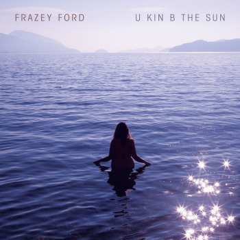 LP Frazey Ford: U Kin B The Sun