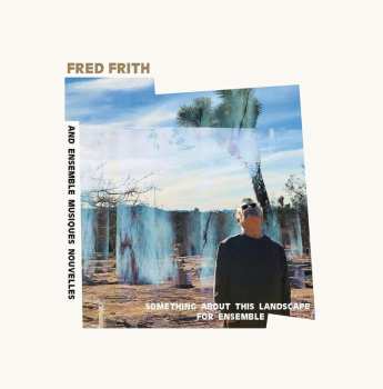 CD Fred Frith: Something About This Landscape For Ensemble