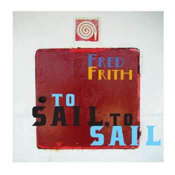 CD Fred Frith: To Sail, To Sail
