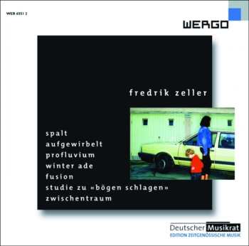 Album Fredrik Zeller: Spalt / Aufgewirbelt / Profluvium / Winter ADE / Fusion / Studie Zu «Bögen Schlagen» / Zwischentraum