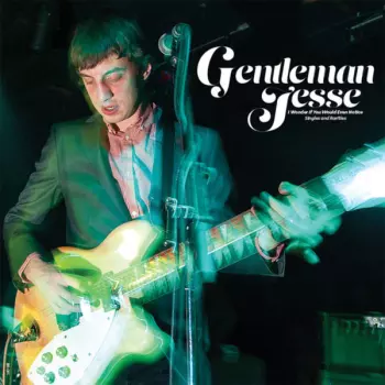 Gentleman Jesse: I Wonder If You Would Even Notice - Singles And Rarities
