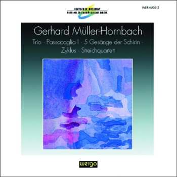 Album Gerhard Müller-Hornbach: Trio / Passacaglia I / 5 Gesänge Der Schirin / Zyklus / Streichquartett