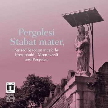 Album Claudio Monteverdi: Pergolesi: Stabat Mater, Sacred Baroque Music By Pergolesi, Monteverdi & Frescobaldi
