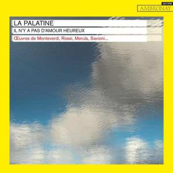 CD La Palatine: Il N'Y A Pas D'Amour Heureux: Œuvres de Monteverdi, Rossi,  Merula, Savioni...