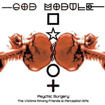 Album God Module: Psychic Surgery: The Victims Among Friends & Perception EPs