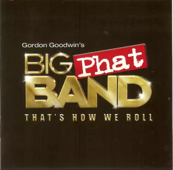 Gordon Goodwin's Big Phat Band: That's How We Roll