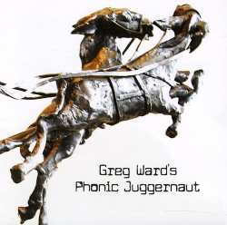 Album Greg Ward: Greg Ward's Phonic Juggernaut