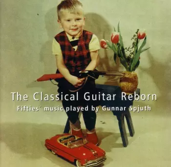 The Classical Guitar Reborn; Fifties' Music Played By Gunnar Spjuth