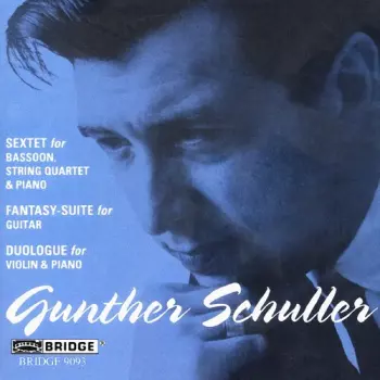 Gunther Schuller: Sextet For Bassoon, String Quartet & Piano / Fantasy-Suite For Guitar / Duologue For Violin & Piano