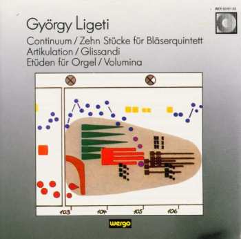 Album György Ligeti: Continuum / Zehn Stücke Für Bläserquintett / Artikulation / Glissandi / Etüden Für Orgel / Volumina