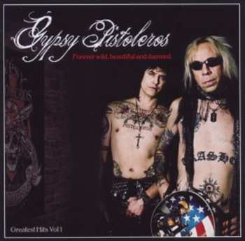 Album Gypsy Pistoleros: Forever Wild, Beautiful And Damned - Greatest Hits Vol. 1