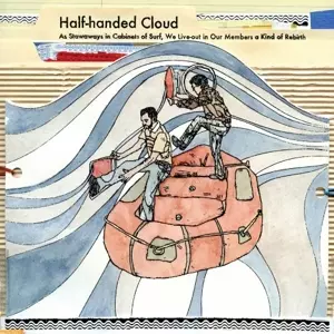Half-handed Cloud: As Stowaways In Cabinets Of Surf, We Live​-​Out In Our Members A Kind Of Rebirth