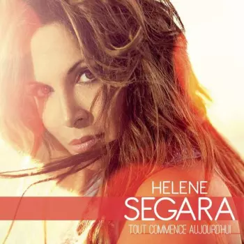 Hélène Ségara: Tout Commence Aujourd'hui