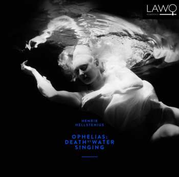 Album Henrik Hellstenius: Ophelias: Death By Water Singing 
