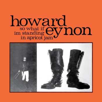 Album Howard Eynon: So What If Im Standing In Apricot Jam