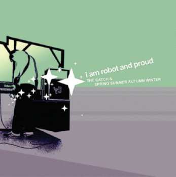 Album I Am Robot And Proud: The Catch & Spring Summer Autumn Winter