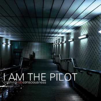 Album I Am The Pilot: Crashing Into Consciousness 