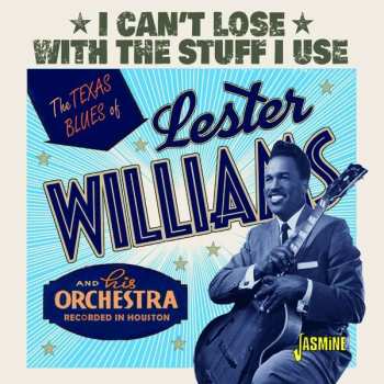 CD Lester Williams And His Orchestra: I Can't Lose With The Stuff I Use: The Texas Blues Of Lester Williams And His Orchestra  Recorded In Houston