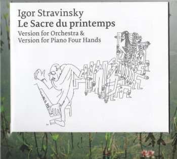 CD Igor Stravinsky: Le Sacre Du Printemps (Version For Orchestra & Version For Piano Four Hands)
