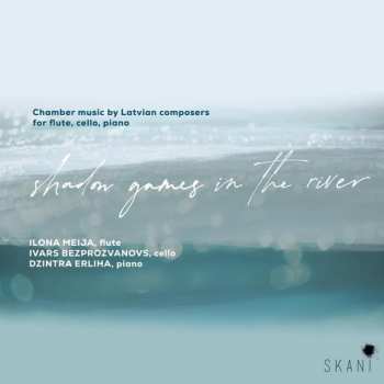 Album Ilona Meija: Shadow Games In The River: Chamber Music By Latvian Composers For Flute, Cello And Piano