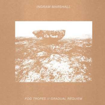 Album Ingram Marshall: Fog Tropes / Gradual Requiem