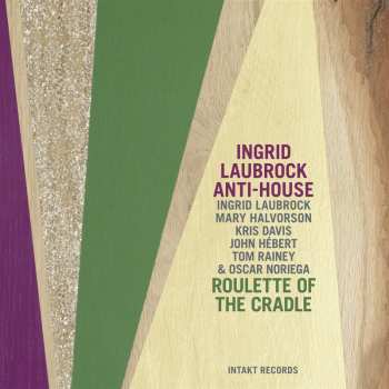 Album Ingrid Laubrock Anti-House: Roulette Of The Cradle