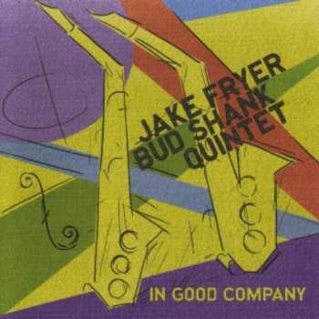 CD Jake Fryer/Bud Shank Quintet: In Good Company