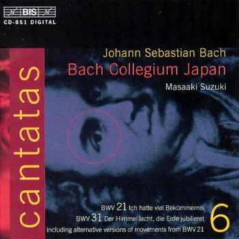 Album Johann Sebastian Bach: Cantatas 6 : BWV 21 Ich Hatte Viel Bekümmernis - BWV 31 Der Himmel Lacht, Die Erde Jubilieret . Including Alternative Versions Of Movements From BWV 21