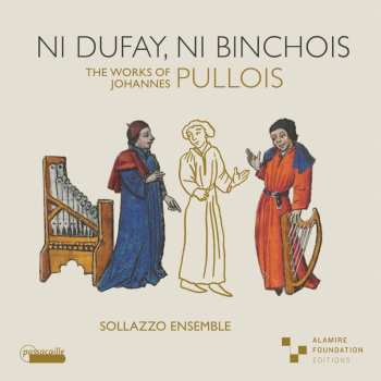 Album Sollazzo Ensemble: Ni Dufay, Ni Binchois - The Works Of Johannes Pullois