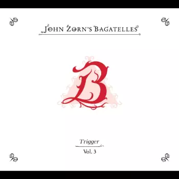 John Zorn: The Bagatelles Vol. 3-trigger