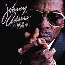 Album Johnny Adams: Only Want To Be With You