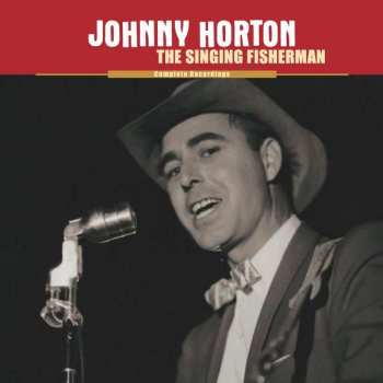 9CD Johnny Horton: The Singing Fisherman - Complete Recordings