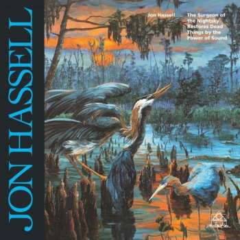LP Jon Hassell: The Surgeon Of The Nightsky Restores Dead Things By The Power Of Sound