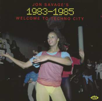 Album Jon Savage: Jon Savage's 1983-1985 (Welcome To Techno City)