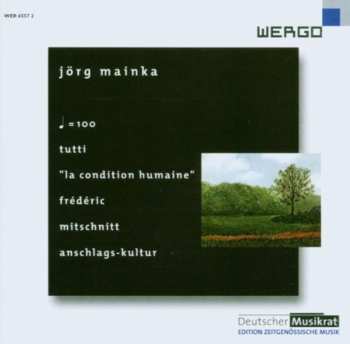Album Jörg Mainka: ♩ = 100 / Tutti / "La Condition Humaine" / Frédéric / Mitschnitt / Anschlags-Kultur 
