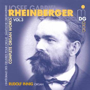CD Josef Rheinberger: Complete Organ Works Vol. 3