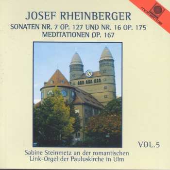 Album Josef Rheinberger: Ausgewählte Orgelwerke Vol.5 (Sonaten Nr. 7 Op. 127 Und Nr. 16 Op. 175, Meditationen Op. 167)