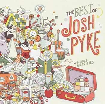 Album Josh Pyke: The Best Of Josh Pyke + B-Sides & Rarities