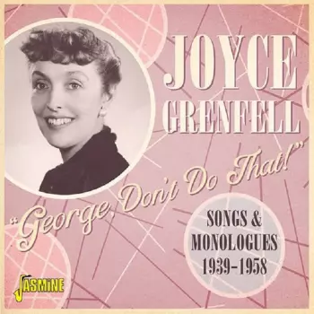 Joyce Grenfell: George, Don't Do That! - Songs And Monologues, 1939-1958
