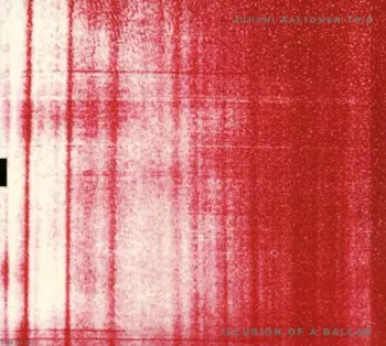 Juhani Aaltonen Trio: Illusion Of A Ballad