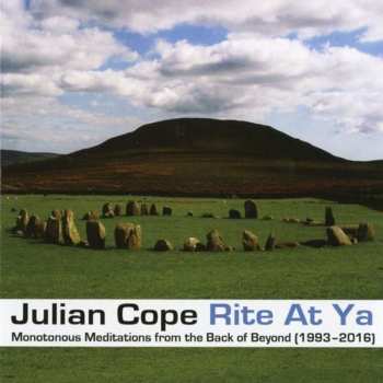 Album Julian Cope: Rite At Ya (Monotonous Meditations From The Back Of Beyond (1993 - 2016))