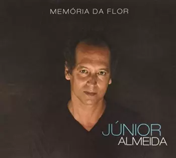Júnior Almeida: Memória Da Flor