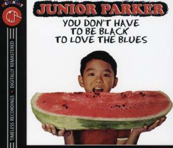 CD Little Junior Parker: You Don't Have To Be Black To Love The Blues
